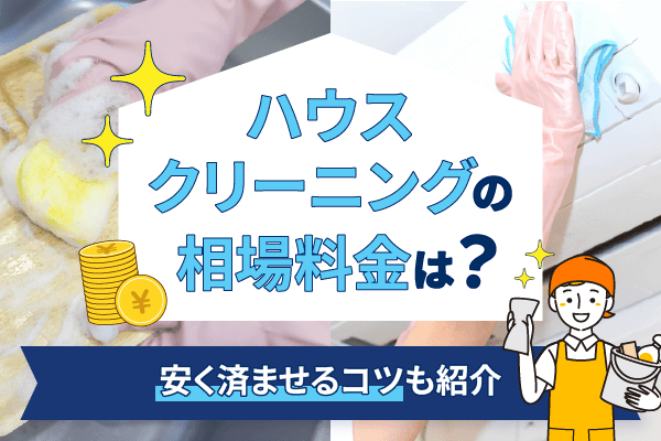ハウスクリーニングの料金相場は？安く済ませるコツも紹介
